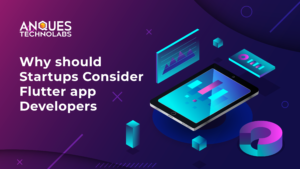Why should startups consider Flutter app developers | Anques Technolab